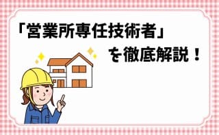 「営業所専任技術者」を徹底解説！